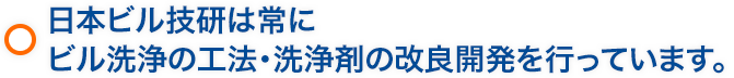 日本ビル技研は常にビル洗浄の工法・洗浄剤の改良開発を行なっています。